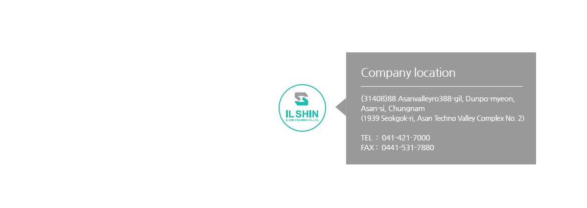 Company location - (31408)88 Asanvalleyro388-gil, Dunpo-myeon, Asan-si, Chungnam(1939 Seokgok-ri, Asan Techno Valley Complex No. 2) / TEL :  041-421-7000 / FAX : 0441-531-7880